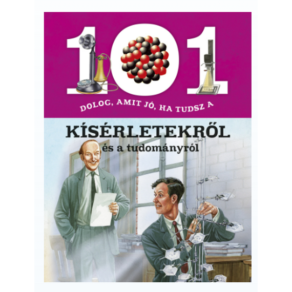 101 dolog, amit jó, ha tudsz a kísérletekről és a tudományról - ismeretterjesztés gyerekeknek 101 dolog, amit jó, ha tudsz a kísérletekről és a tudományról - ismeretterjesztés gyerekeknek